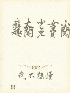 瘾大少女小说笔趣阁免费阅读