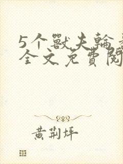 5个兽夫轮番宠全文免费阅读笔趣阁