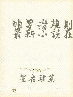 明星潜规则之皇最新小说在线阅读全文