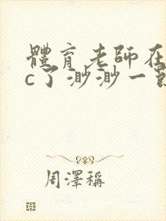 体育老师在单杠c了渺渺一节课