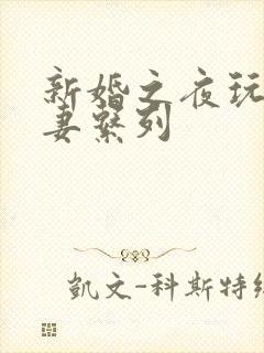 新婚之夜玩弄人妻系列