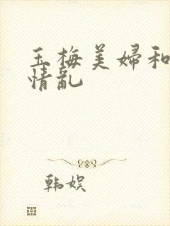 玉梅美妇和公的情乱