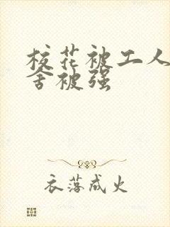 校花被工人在宿舍被强