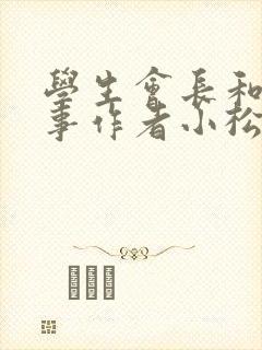 学生会长和小干事作者小松鼠