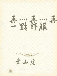 再灬再灬再灬深一点舒服