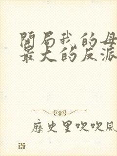 开局我的母亲是最大的反派小说