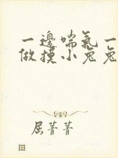 一边喘气一边叫做摸小兔兔作文