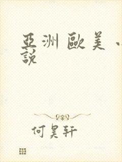 亚洲 欧美 小说