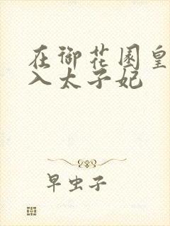 在御花园皇上进入太子妃