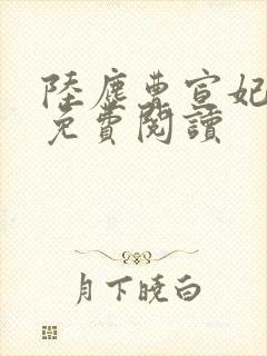 陆尘曹宣妃全文免费阅读