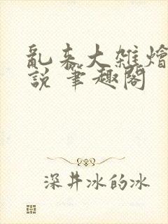 乱来大杂烩 小说 笔趣阁