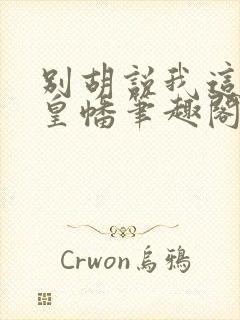 别胡说我这是人皇幡笔趣阁