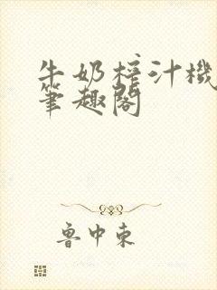 牛奶榨汁机po笔趣阁