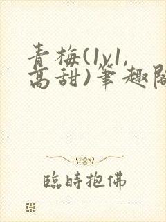 青梅(1v1,高甜)笔趣阁