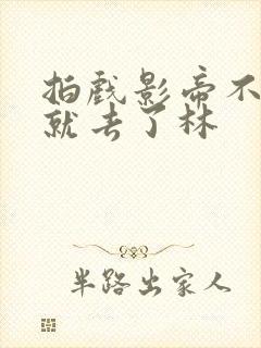 拍戏影帝不小心就去了林