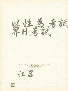 以性为考试的世界H考试
