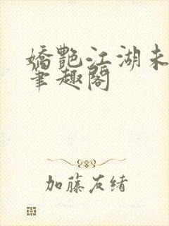 娇艳江湖未删节笔趣阁