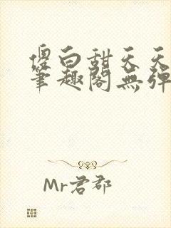 傻白甜天天挨 笔趣阁无弹窗