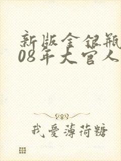 新版金银瓶2008年大官人