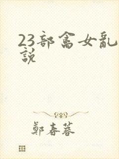 23部禽女乱小说
