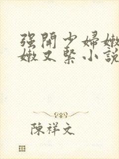 强开少妇嫩苞又嫩又紧小说