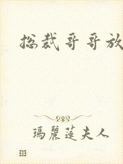 总裁哥哥放过我