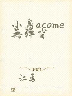 小鸟acome无弹窗