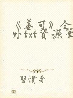 《姜可》全文番外txt资源笔趣阁