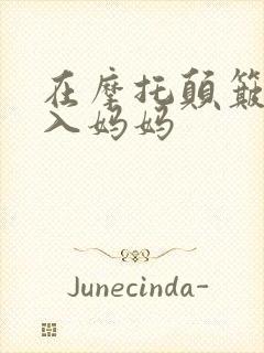 在摩托颠簸中进入妈妈