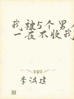 我被5个男人躁一夜不收我怎么办
