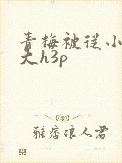 青梅被从小摸到大h3p