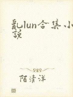 乱lun合集小说