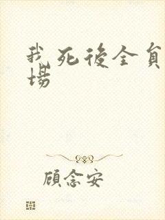 我死后全员火葬场