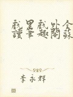 戏里戏外全文阅读笔趣阁苏玛丽