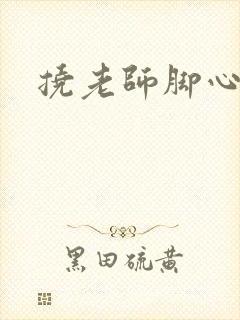 挠老师脚心小说