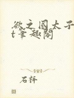 欲之国太子txt笔趣阁