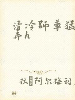 清冷师尊猛烈顶弄h