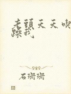 老头天天吃我奶躁我