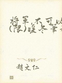 将军,不可以!(限)暖冬笔趣阁免费阅读