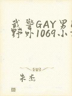 武警GAY男同野外1069小说