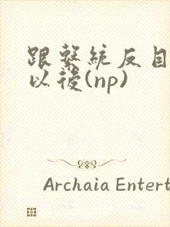 跟系统反目成仇以后(np)