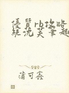 优质rb攻略系统沈芙笔趣阁