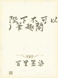 陛下不可以(限) 笔趣阁