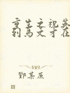 重生之祝英台遇到马文才在线阅读