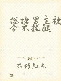 总攻男主被C得合不拢腿