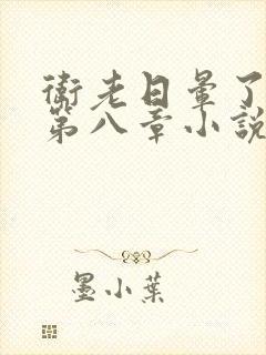 卫老日晕了淑蓉第八章小说