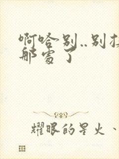 啊哈别..别揉那处了