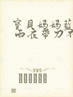 宝贝妈妈蓝菲菲 雨夜带刀不带伞