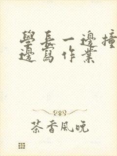 学长一边撞我一边写作业