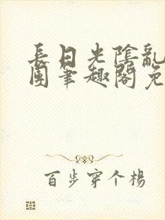 长日光阴乱作一团笔趣阁免费阅读无弹窗